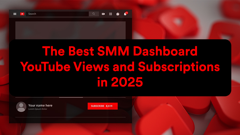 The Best SMM Dashboard to Increase YouTube Views and Subscriptions in 2025