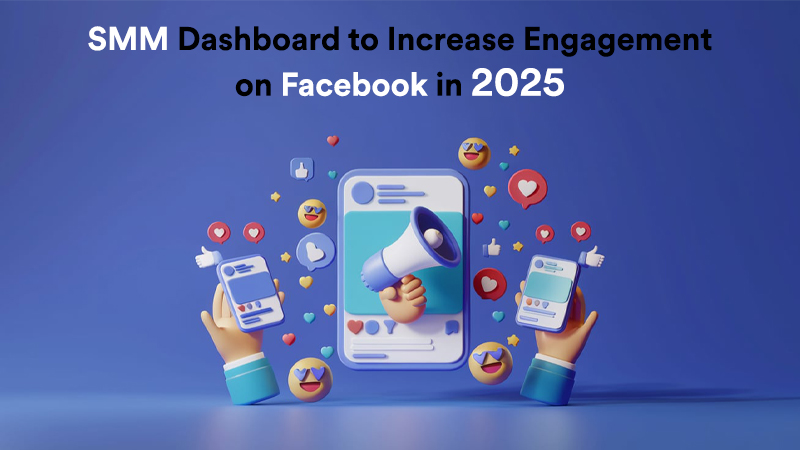 How to Use the SMM Dashboard to Increase Engagement on Facebook in 2025