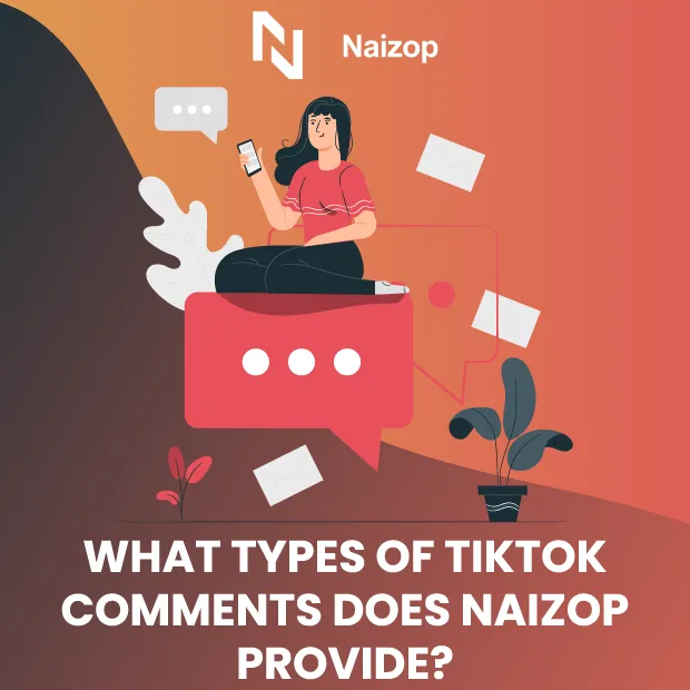 What Types of TikTok Comments Does Naizop Provide?