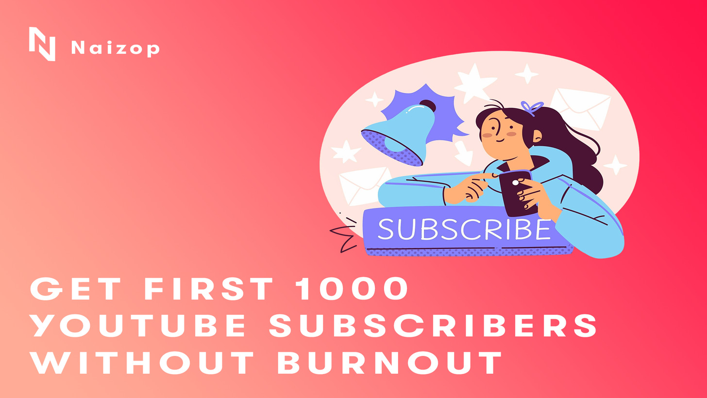 Get First 1000 YouTube Subscribers Without Burnout