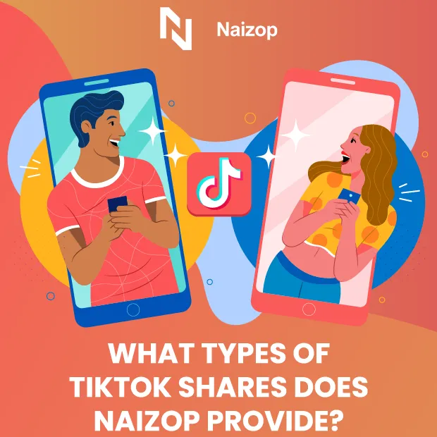 What Types of TikTok Shares Does Naizop Provide?