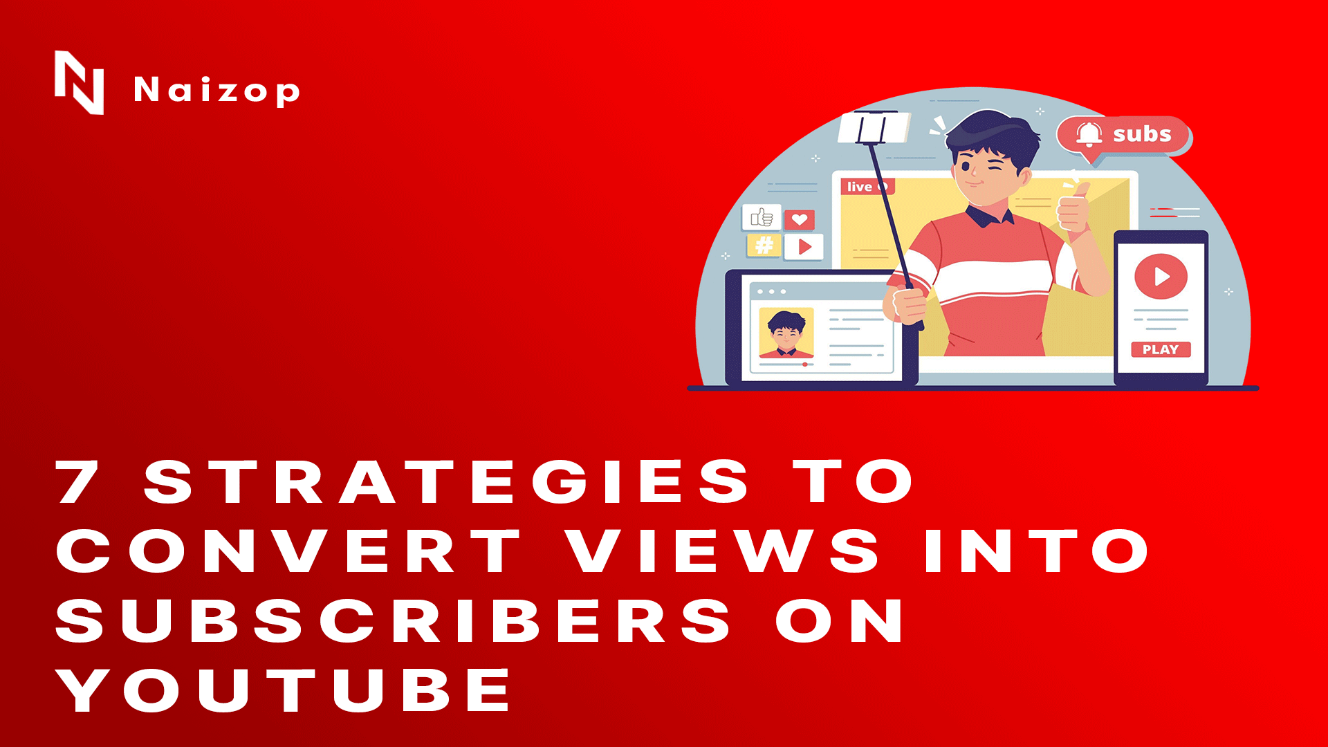 7 Strategies to Convert Views Into Subscribers on YouTube