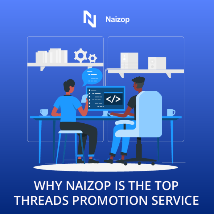 Why Naizop is the Top Threads Growth Promotion Service