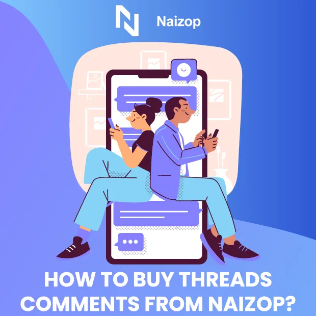  How to Buy Threads Comments from Naizop