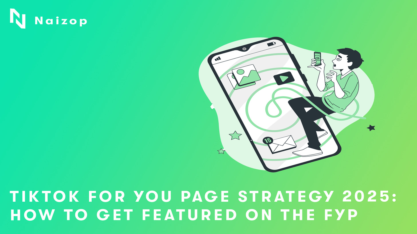 TikTok For You Page Strategy 2025: How to Get Featured on the FYP