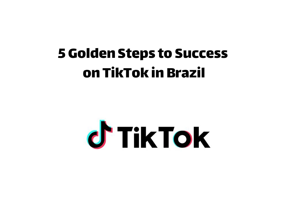 Five Golden Steps to Success on TikTok in Brazil