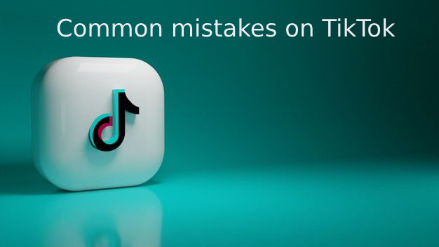 Common mistakes on TikTok
