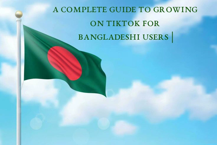 A Complete Guide to Growing on TikTok for Bangladeshi Users | From Content Creation to Branding A Complete Guide to Growing on TikTok for Bangladeshi Users |