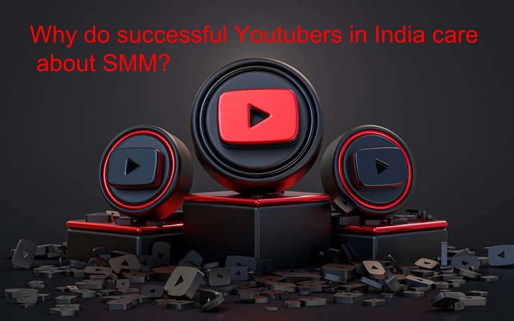Why do successful Youtubers in India care about SMM?