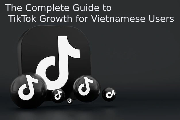 The Complete Guide to TikTok Growth for Vietnamese Users | Do’s and Don’ts + Effective Tricks 2025 The Complete Guide to TikTok Growth for Vietnamese Users