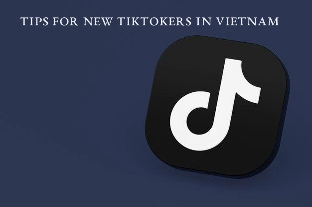 Tips for new TikTokers in Vietnam