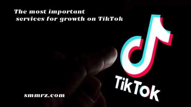 The most important services for growth on TikTok