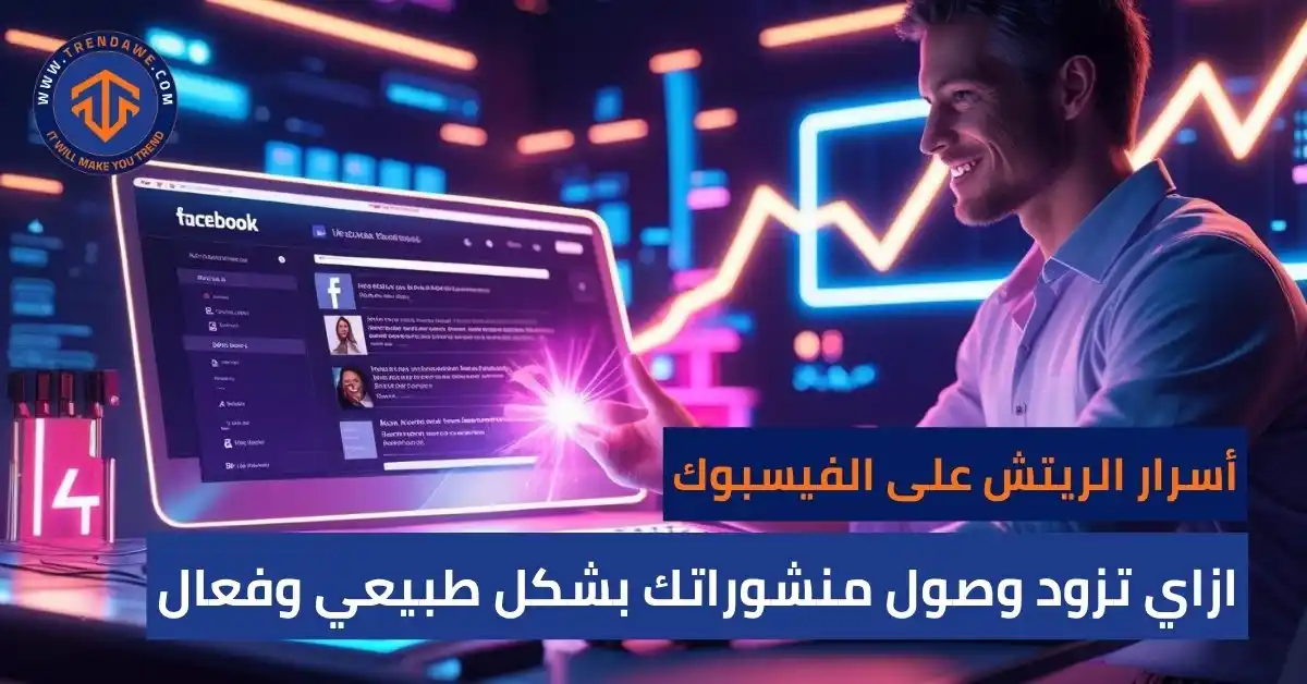 أسرار الريتش على الفيسبوك: ازاي تزود وصول منشوراتك بشكل طبيعي وفعال