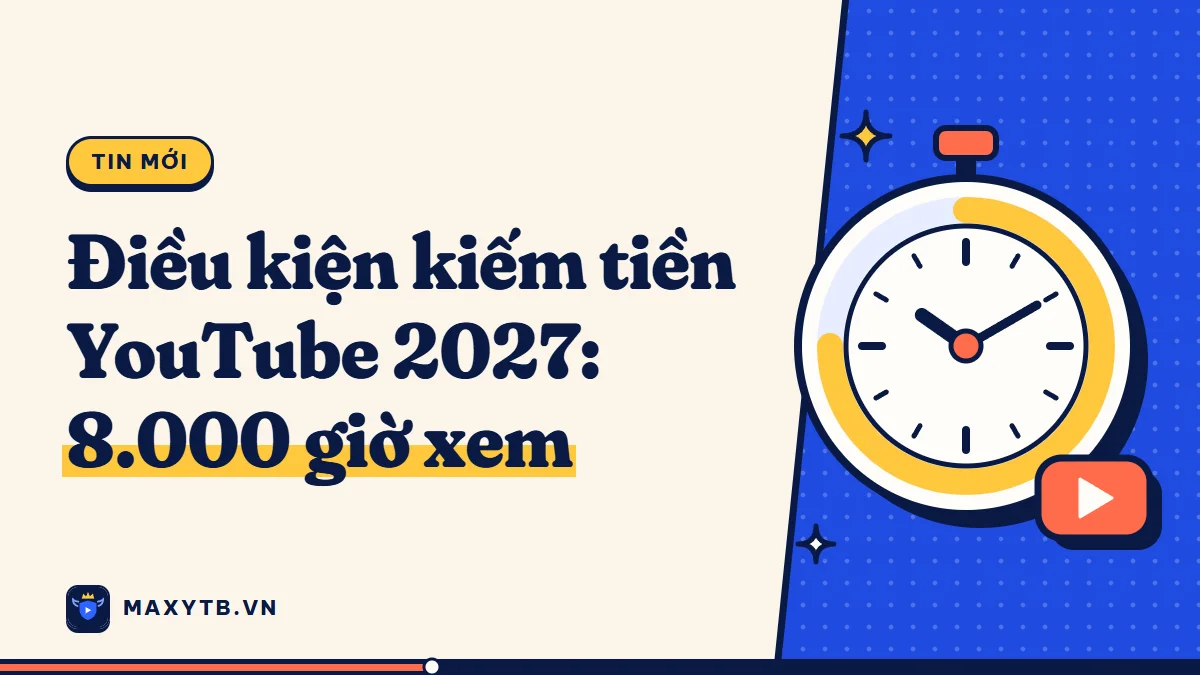 Điều kiện kiếm tiền YouTube 2027: 8.000 giờ xem từ 1/2/2027