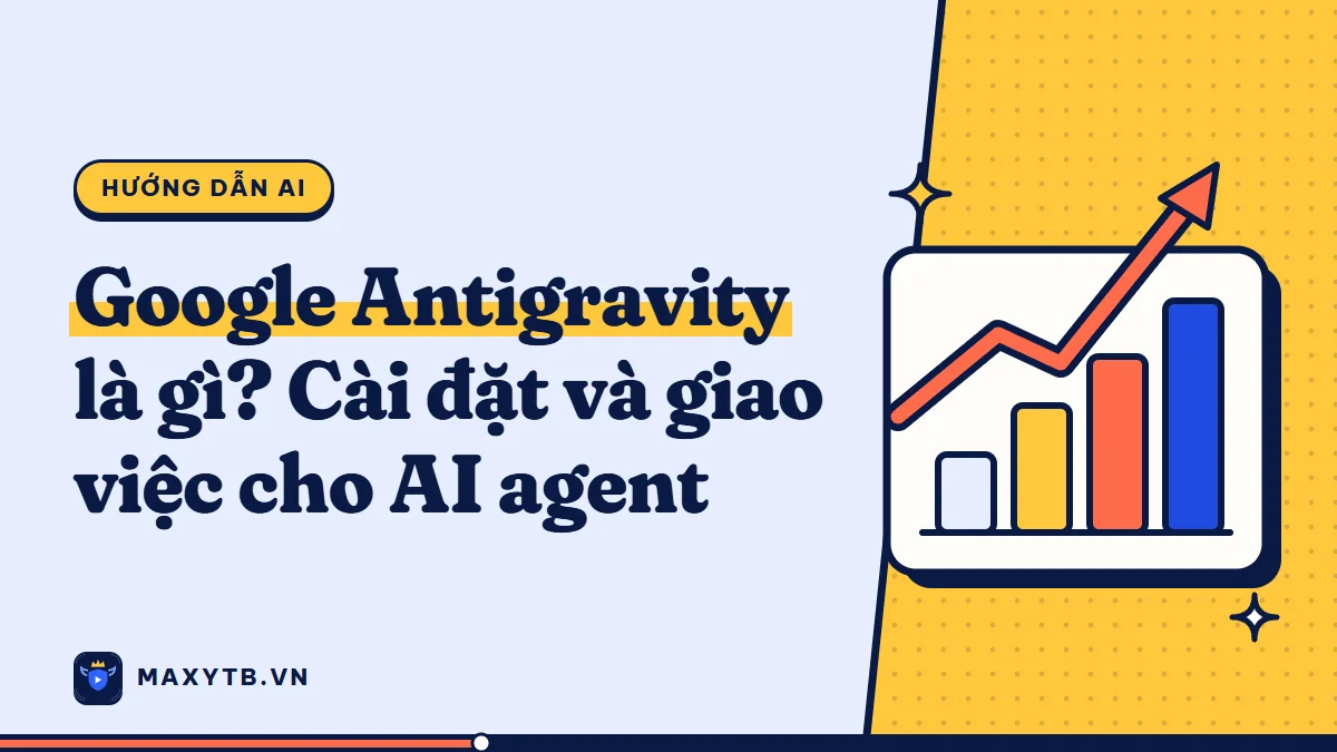 Google Antigravity là gì? Cách cài và giao việc cho AI agent