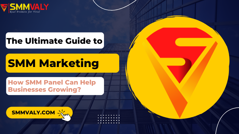 The Ultimate Guide to SMM Marketing: How SMM Panel Can Help Businesses Growing