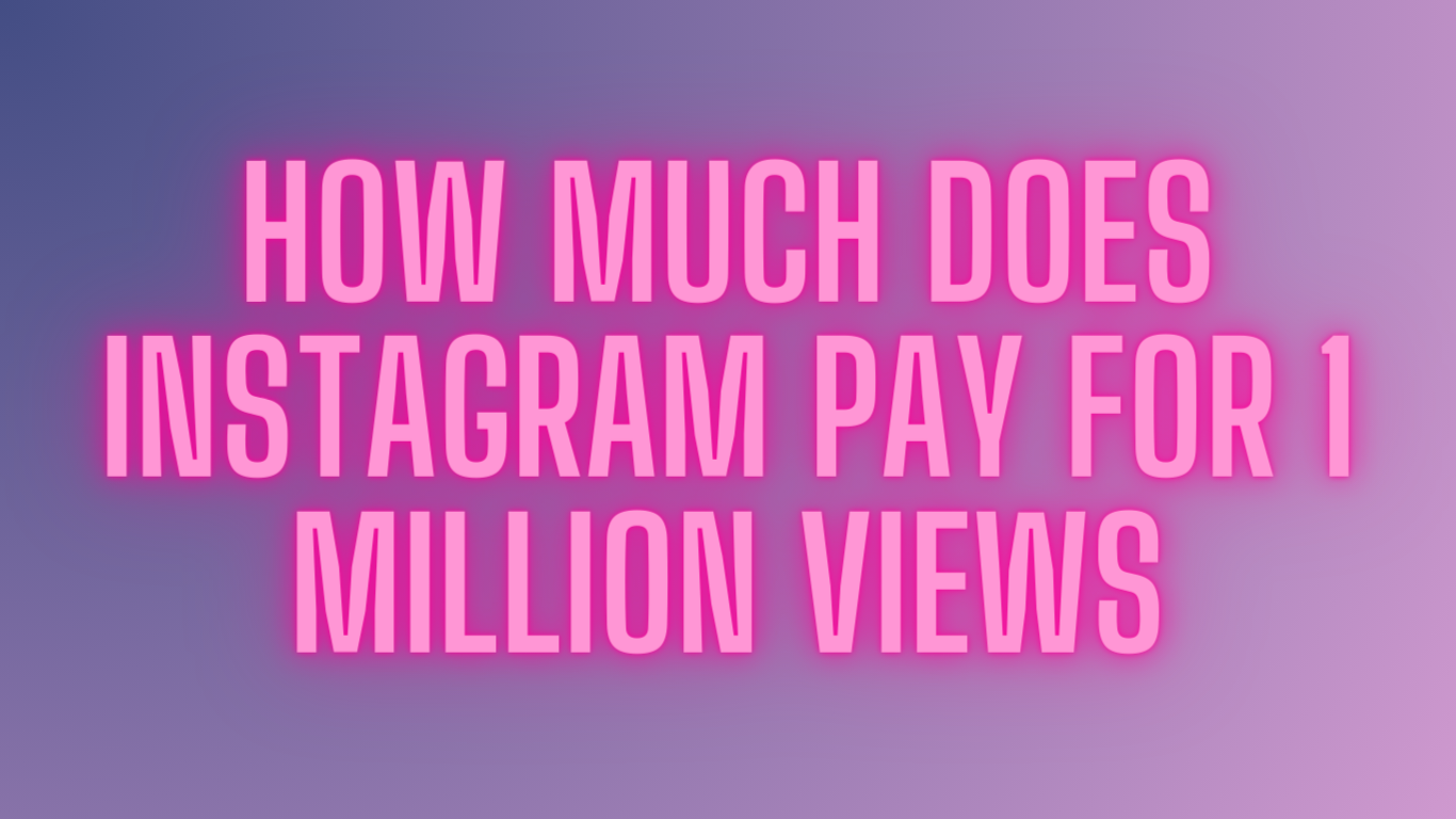 How Much Does Instagram Pay For 1 Million Views?