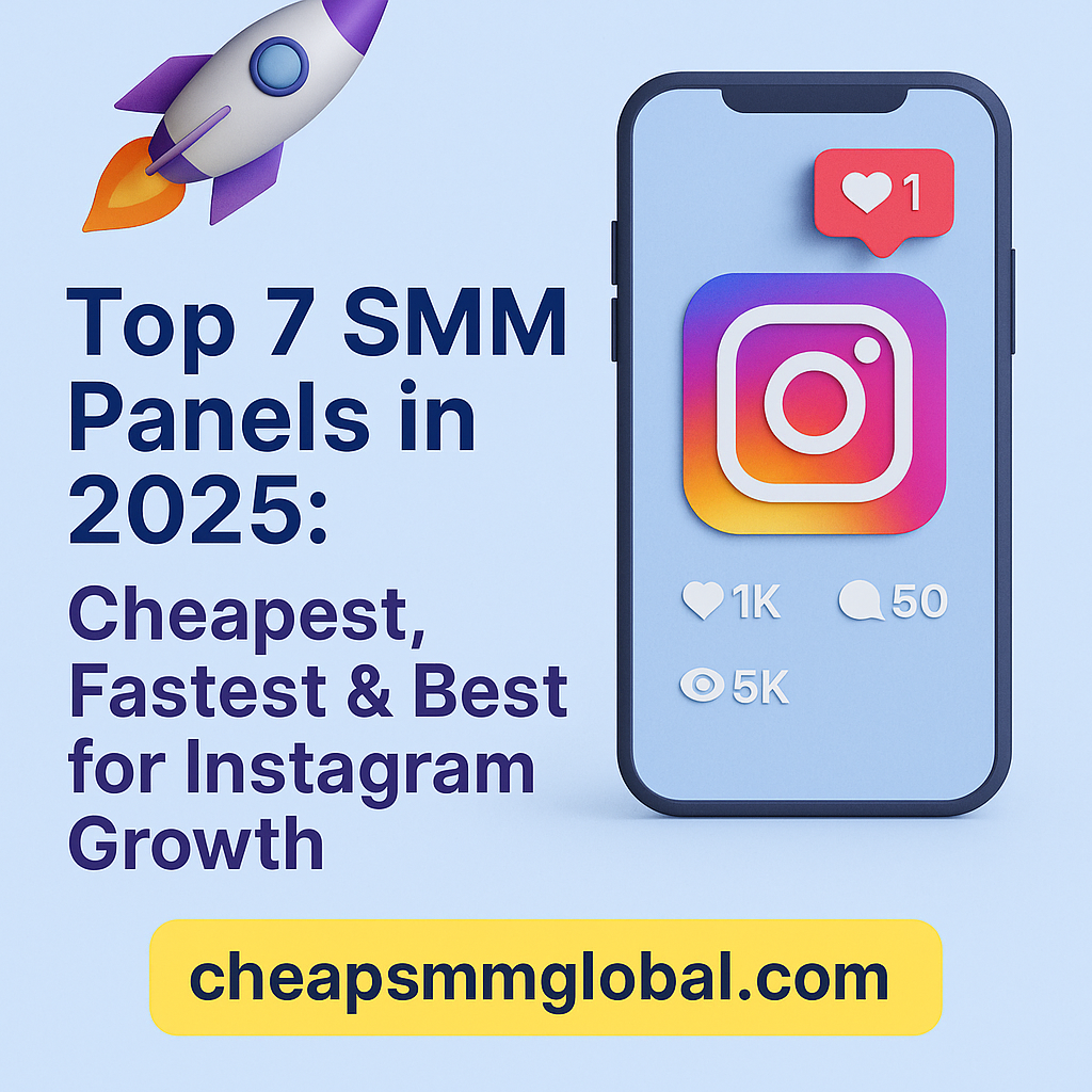🚀 Top 7 SMM Panels in 2025: Cheapest, Fastest & Best for Instagram Growth