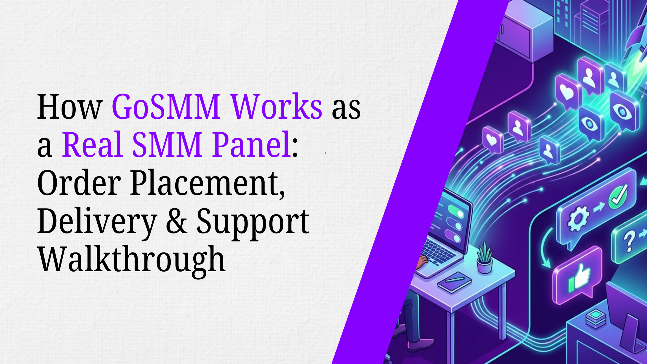 How GoSMM Works as a Real SMM Panel: Order Placement, Delivery & Support Walkthrough
