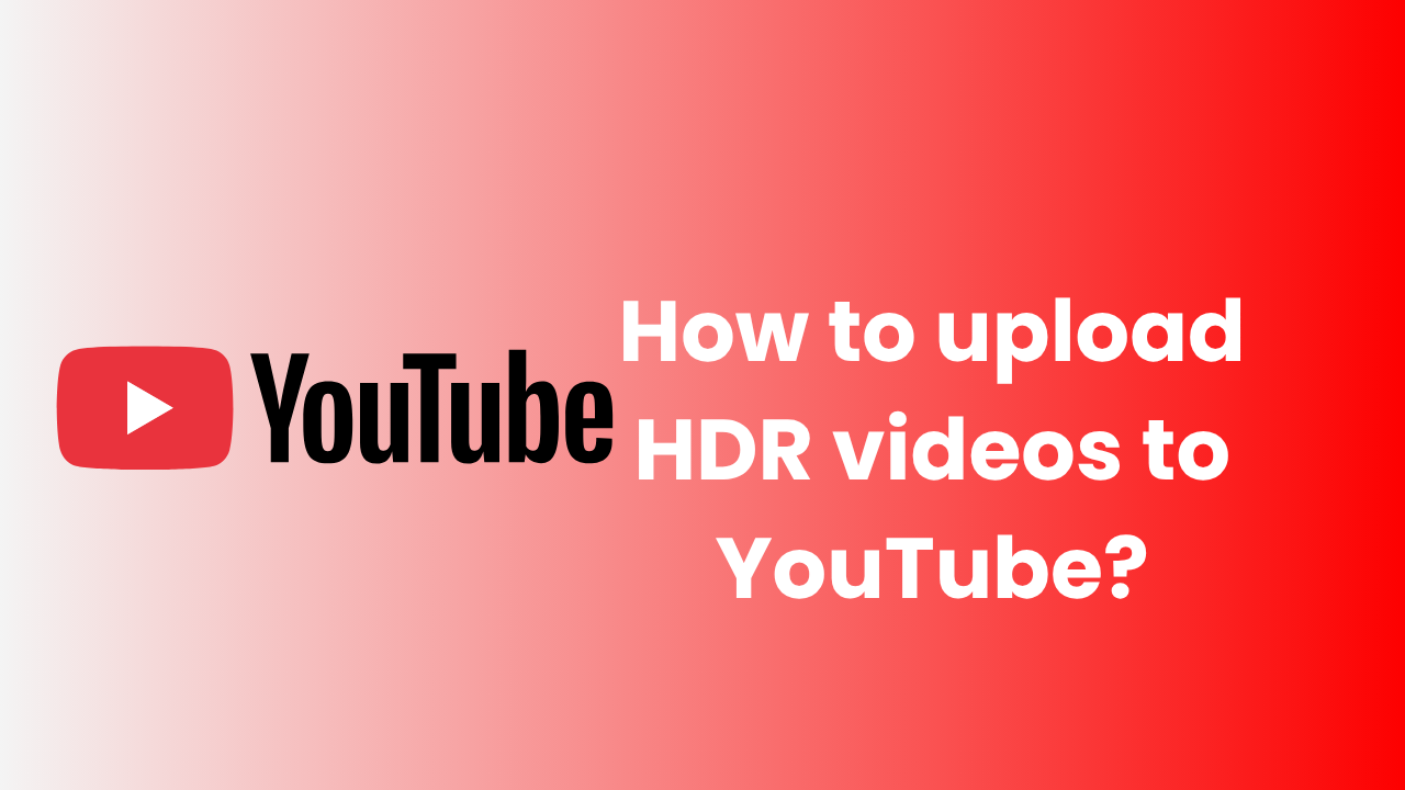 How to upload HDR videos to YouTube?