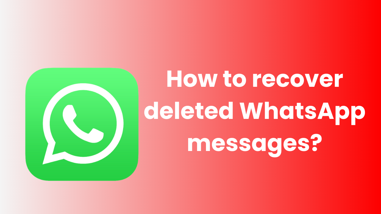 How to recover deleted WhatsApp messages?