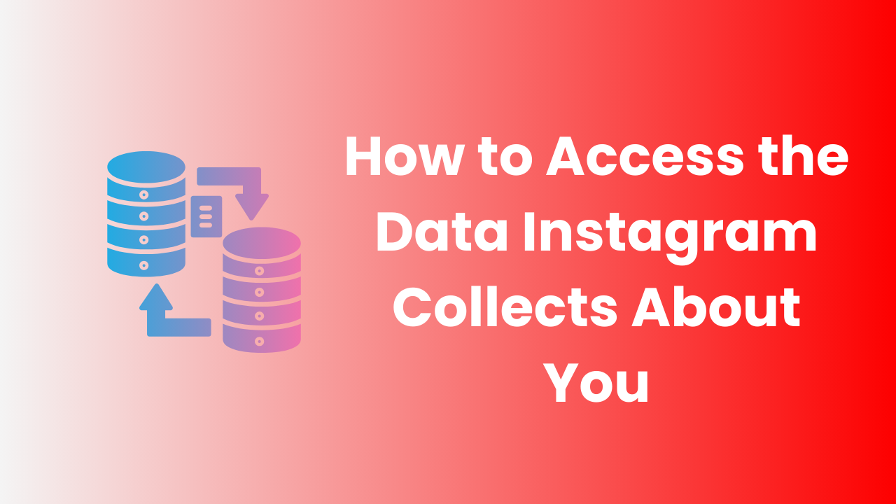 How to Access the Data Instagram Collects About You