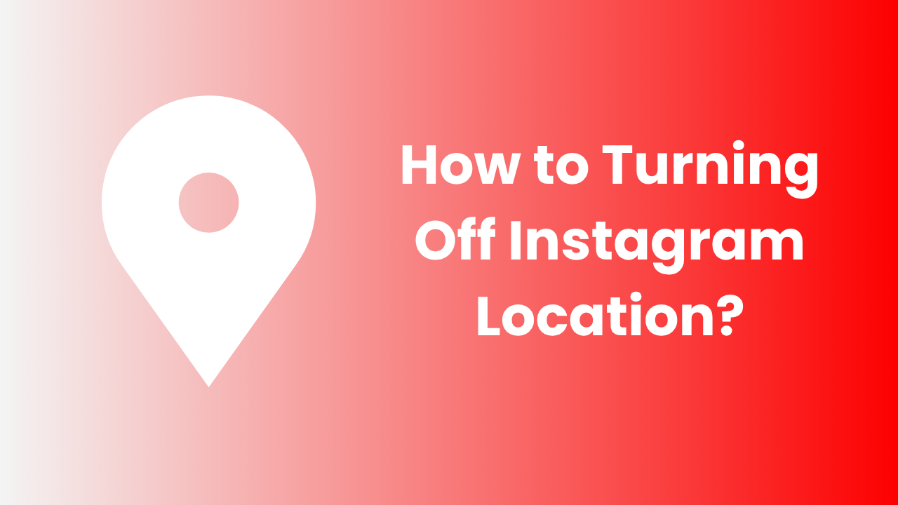 How to Turning Off Instagram Location?