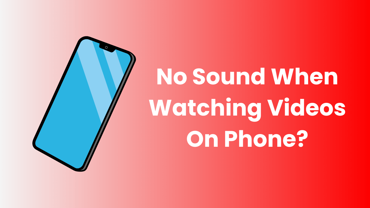 No Sound When Watching Videos On Phone?