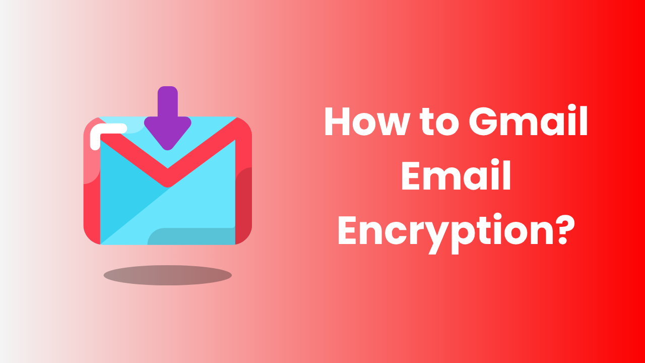 How to Gmail Email Encryption?