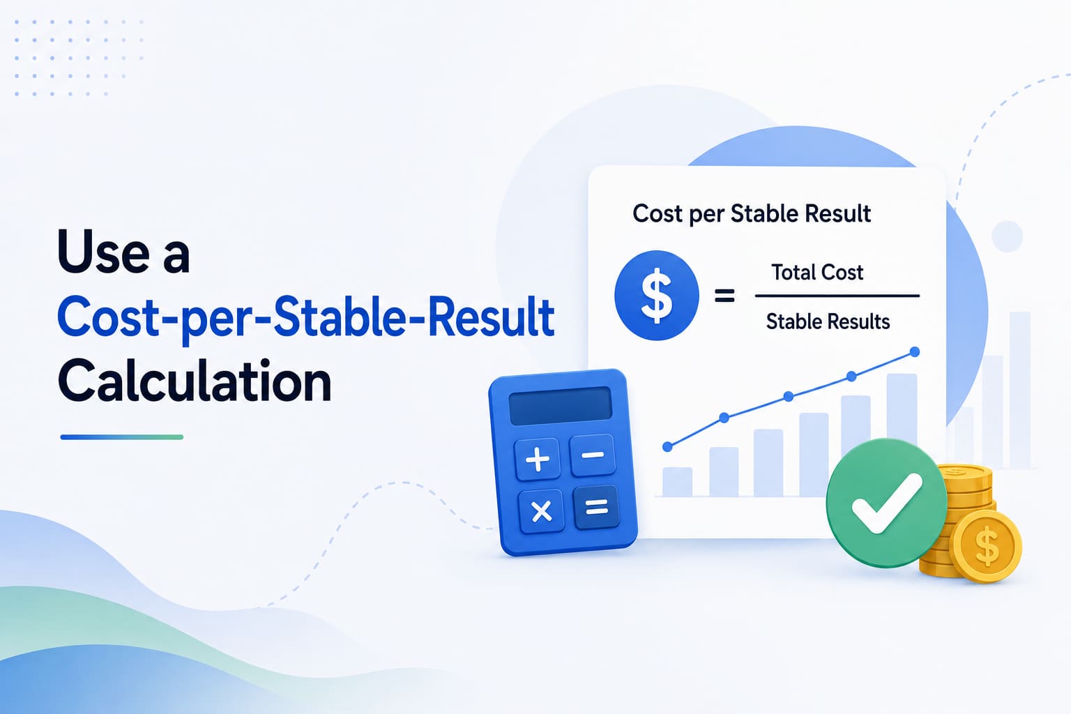 Use a Cost-per-Stable-Result Calculation