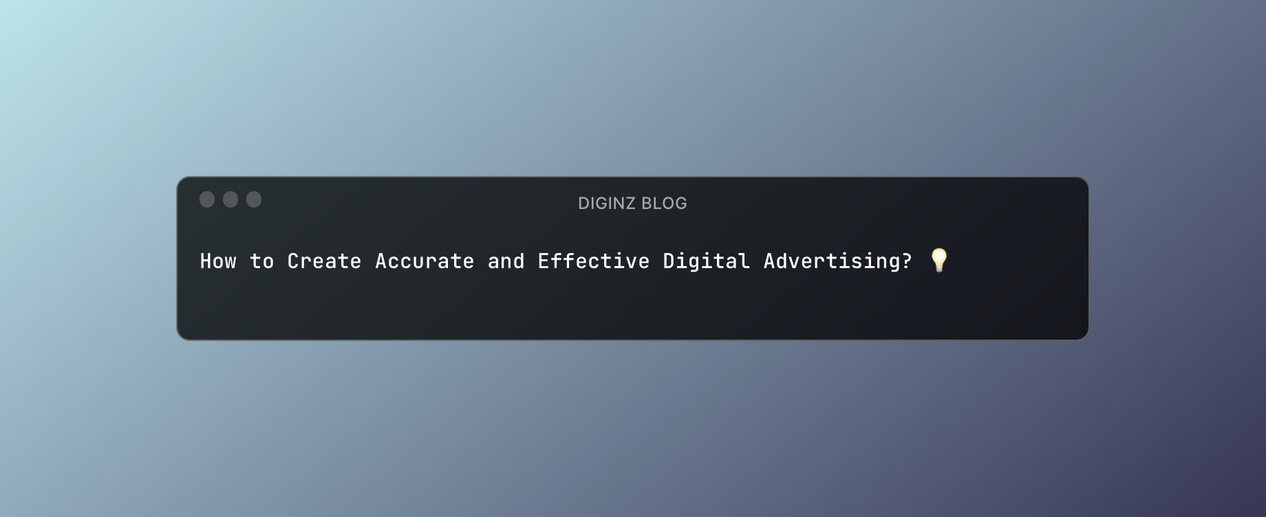 How to Create Accurate and Effective Digital Advertising? 💡