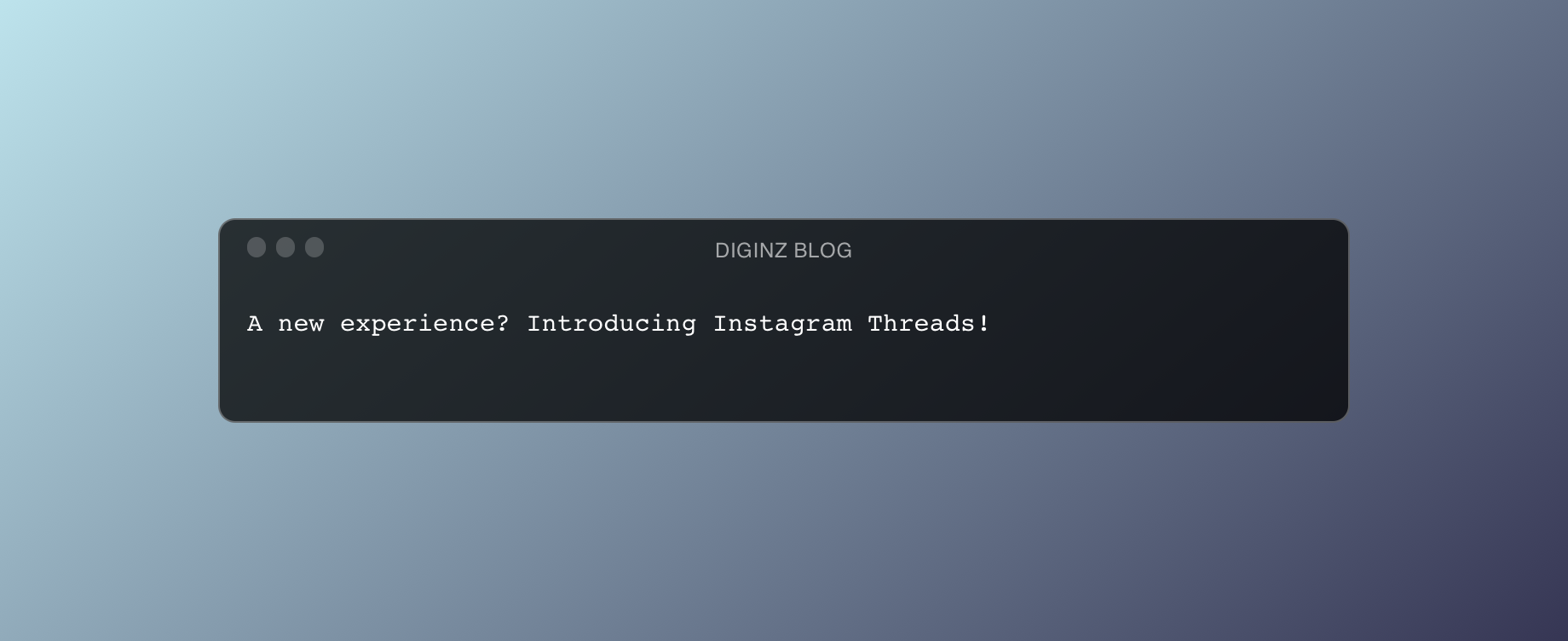 A new experience? Introducing Instagram Threads!