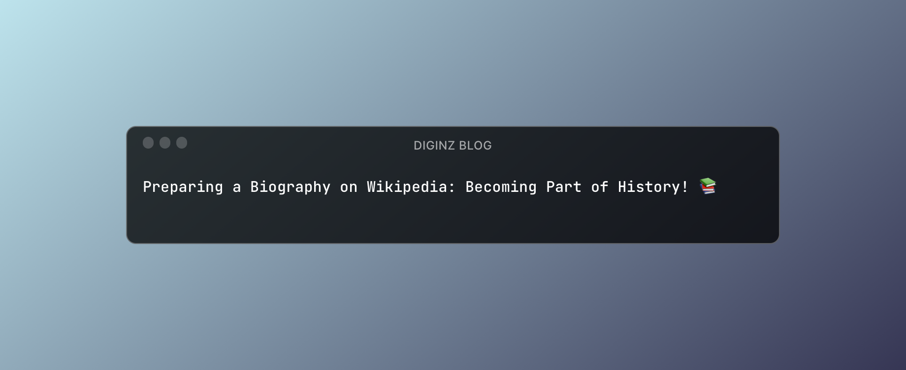 Preparing a Biography on Wikipedia: Becoming Part of History! 📚