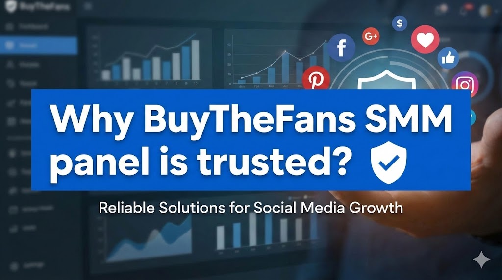Por qué el panel SMM de BuyTheFans es confiable: transparencia, seguridad y crecimiento real