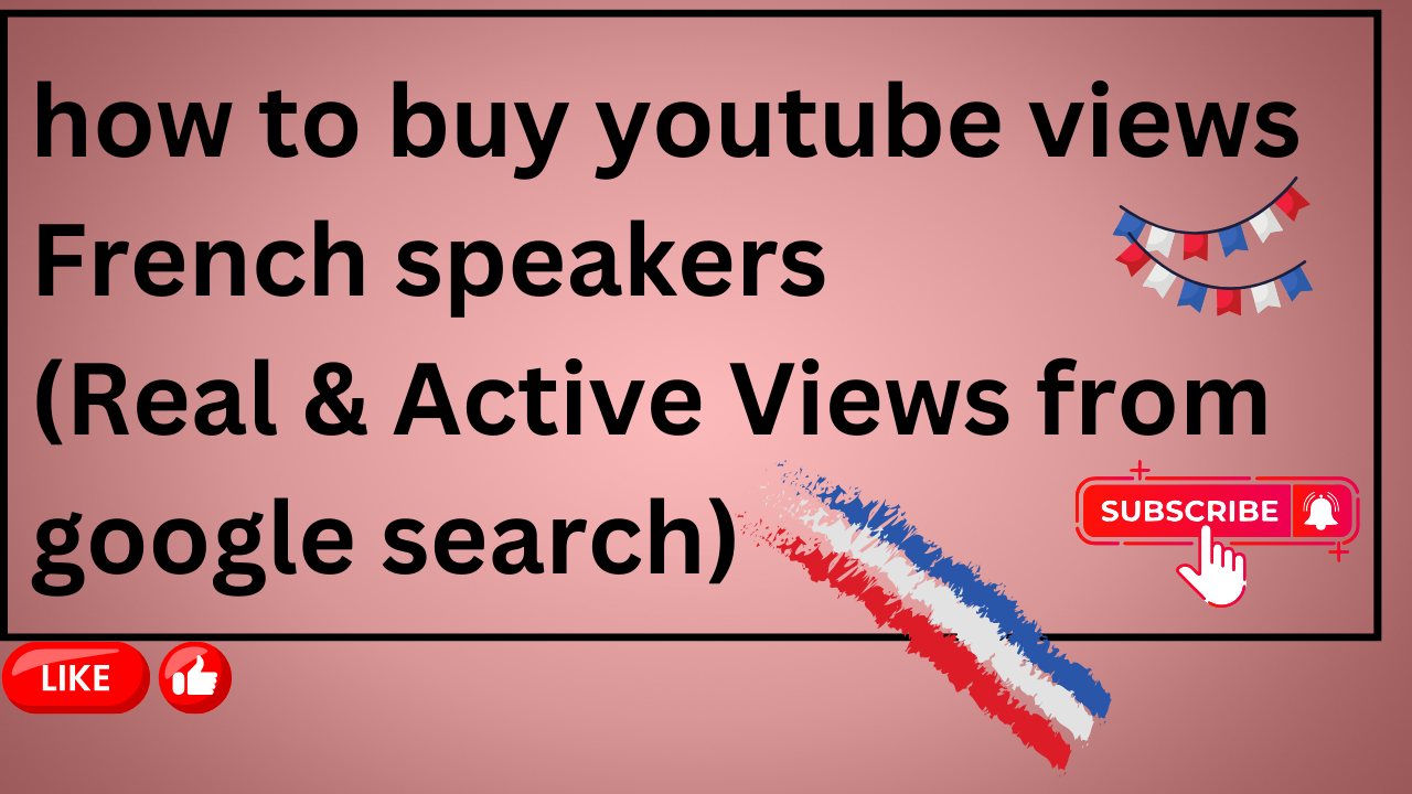 how to buy youtube views French speakers (Real & Active Views from google search)