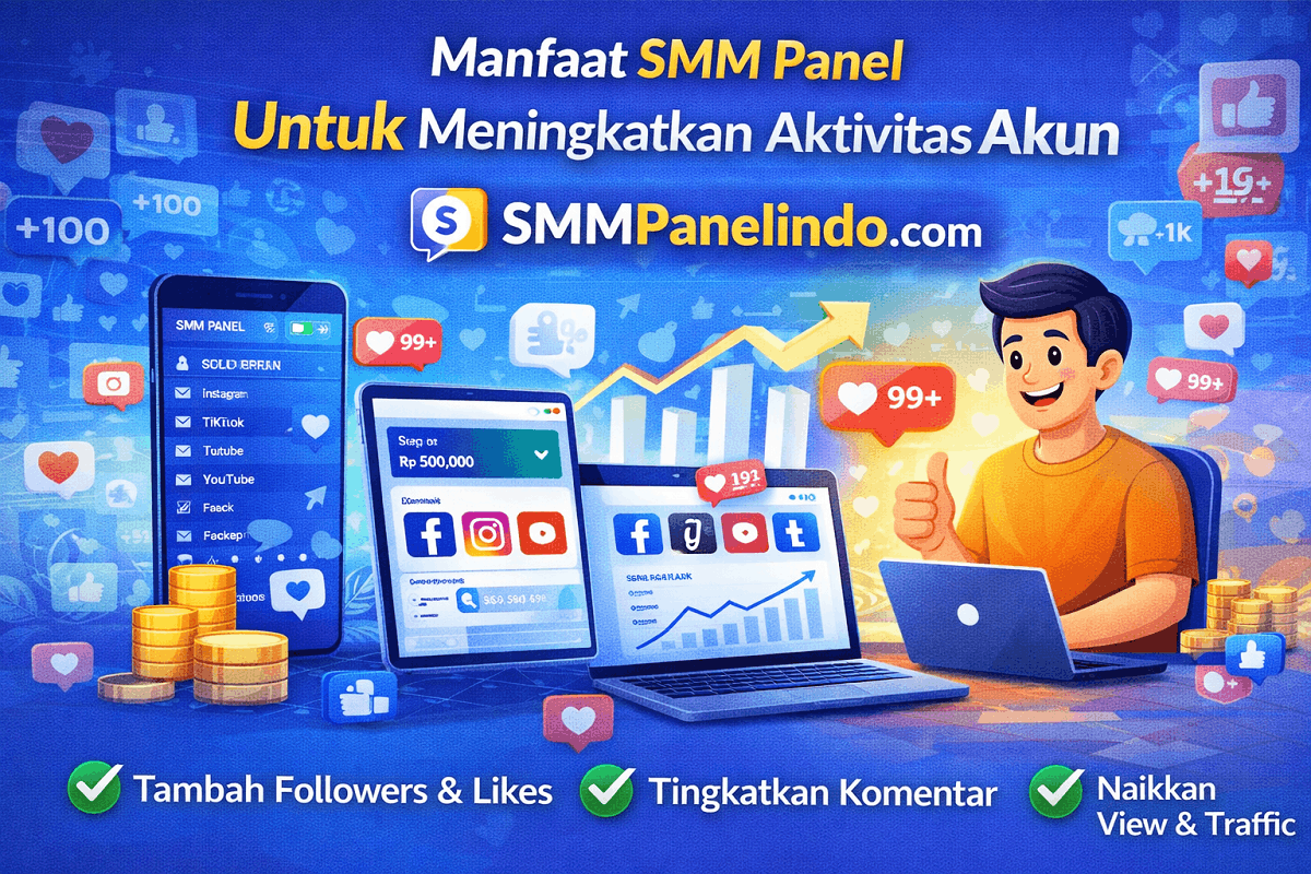 Manfaat SMM Panel Untuk Meningkatkan Aktivitas Akun