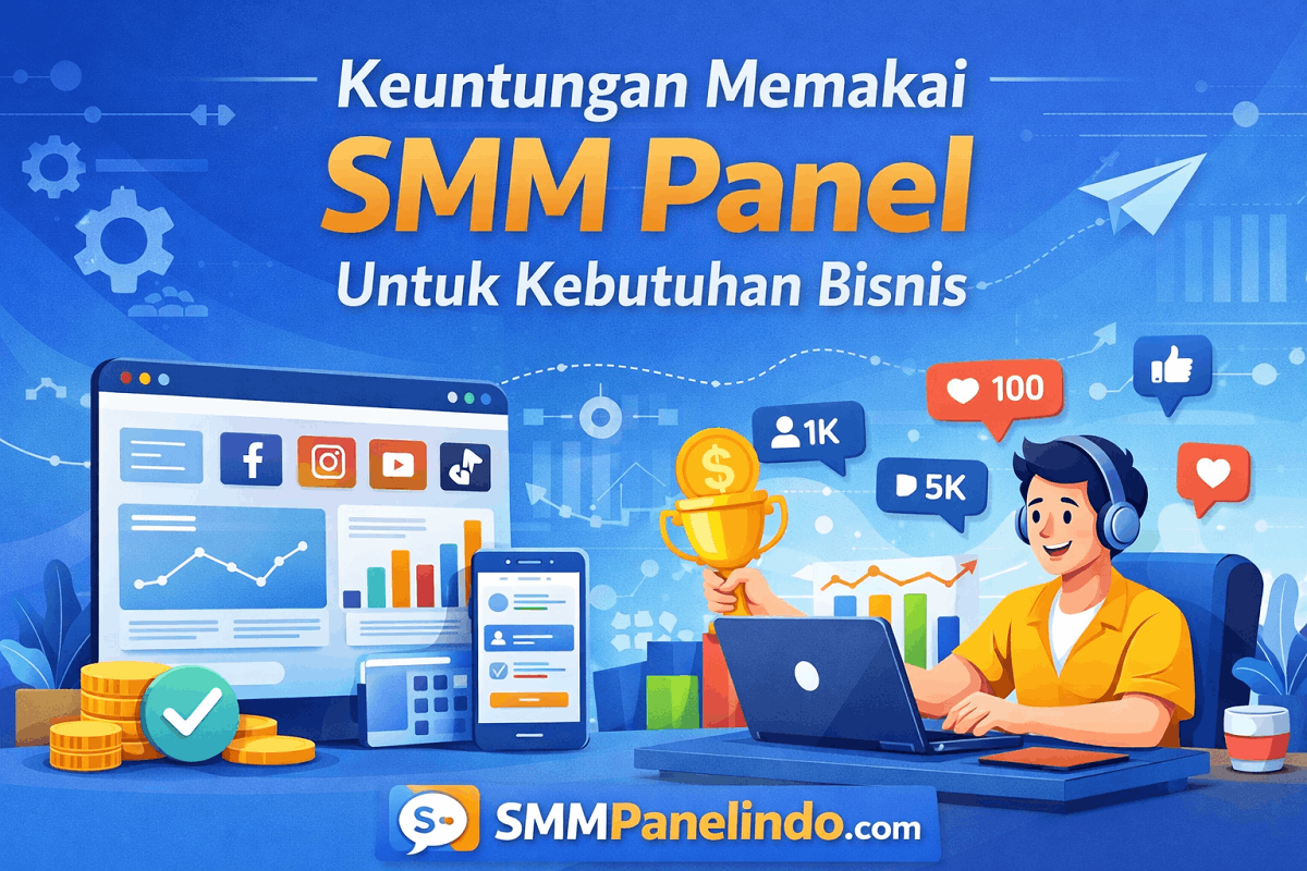 Keuntungan Memakai SMM Panel Untuk Kebutuhan Bisnis