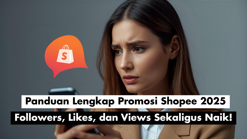 Panduan Lengkap Promosi Shopee 2025: Followers, Likes, dan Views Sekaligus Naik!