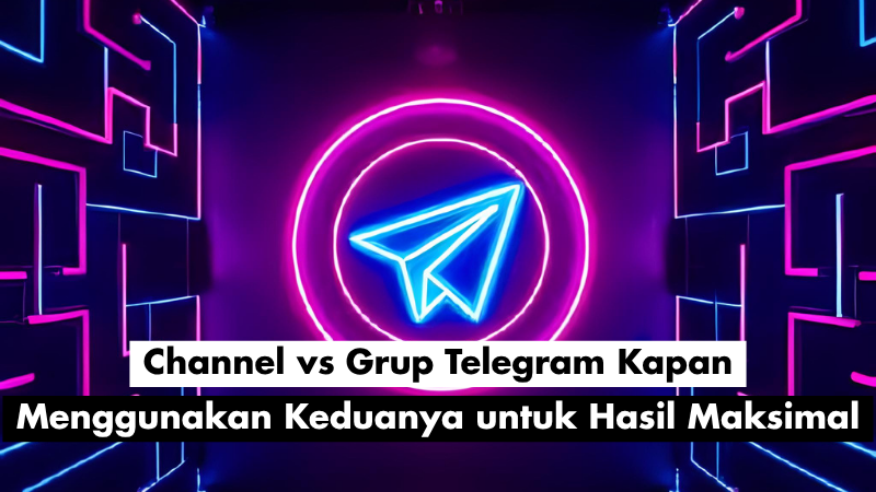 Channel vs Group Telegram: Kapan Menggunakan Keduanya untuk Hasil Maksimal