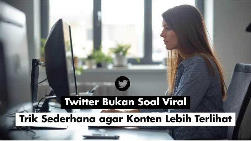 Twitter Bukan Soal Viral: Trik Sederhana agar Konten Lebih Terlihat