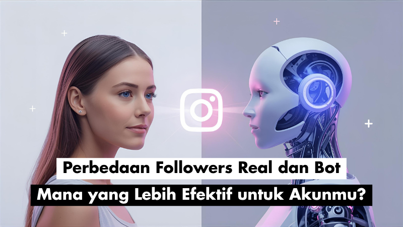 Perbedaan Followers Real dan Bot: Mana yang Lebih Efektif untuk Akunmu?