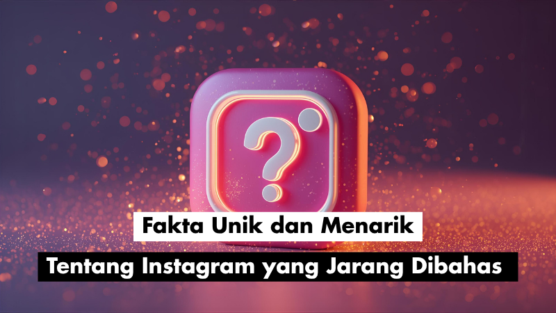Fakta Unik dan Menarik Tentang Instagram yang Jarang Dibahas 