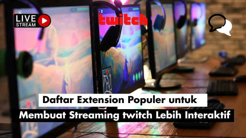 Daftar Extension Populer untuk Membuat Streaming twitch Lebih Interaktif 