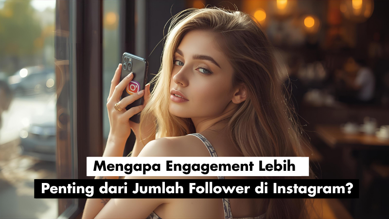 Mengapa Engagement Lebih Penting dari Jumlah Follower di Instagram