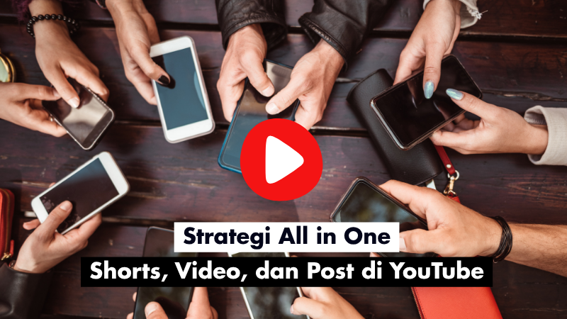 Strategi All in One: Shorts, Video, dan Post di YouTube 