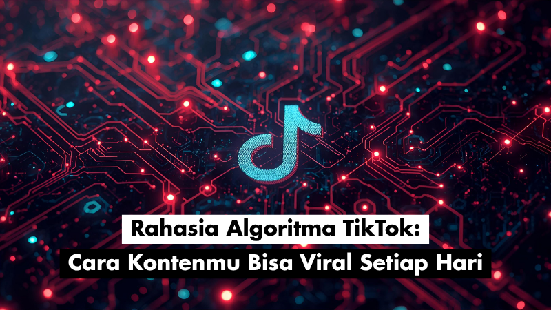 Rahasia Algoritma TikTok: Cara Kontenmu Bisa Viral Setiap Hari