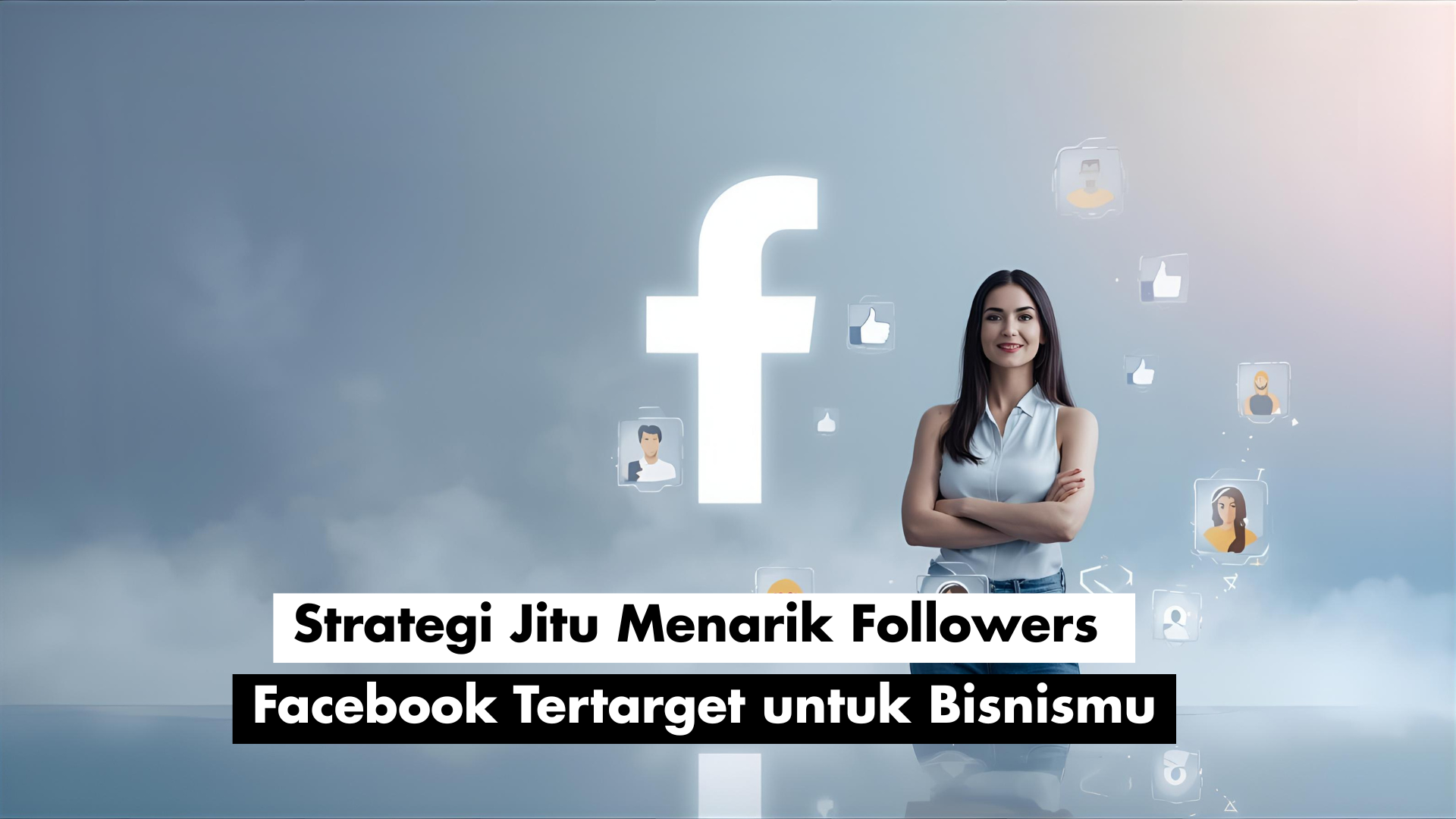 Strategi Jitu Menarik Followers Facebook Tertarget untuk Bisnismu