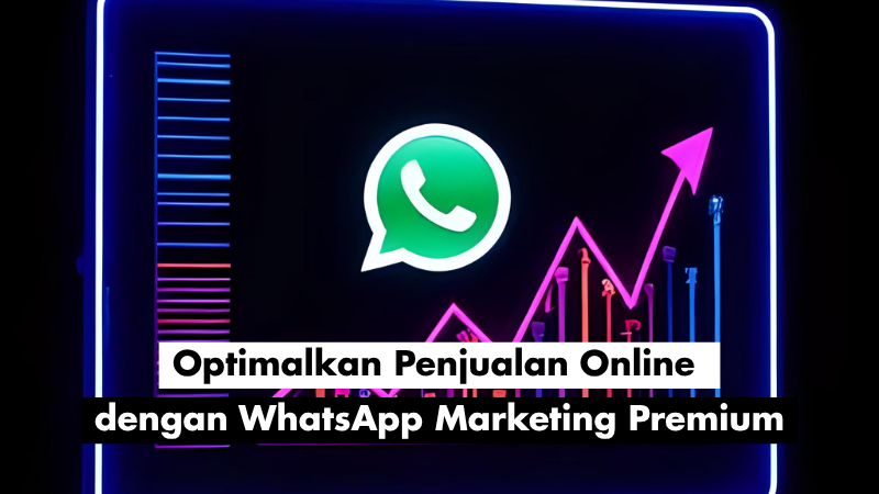 Optimalkan Penjualan Online : dengan WhatsApp Marketing Premium