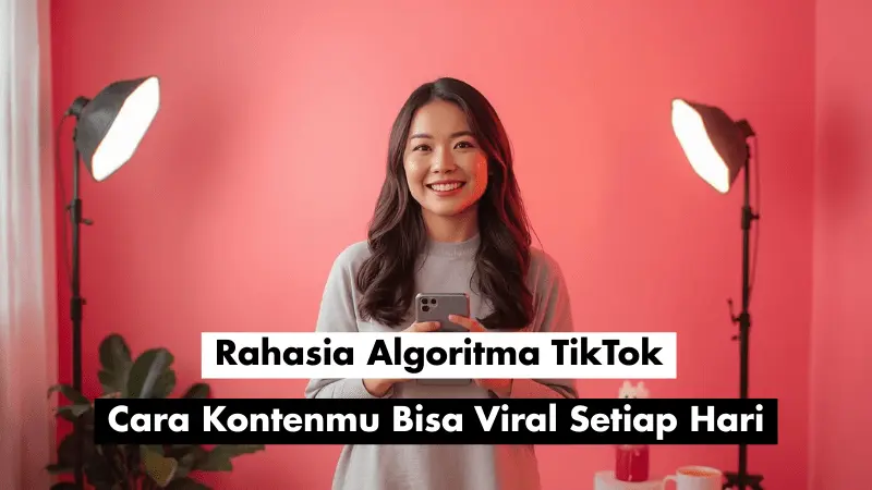 Rahasia Algoritma TikTok: Cara Kontenmu Bisa Viral Setiap Hari