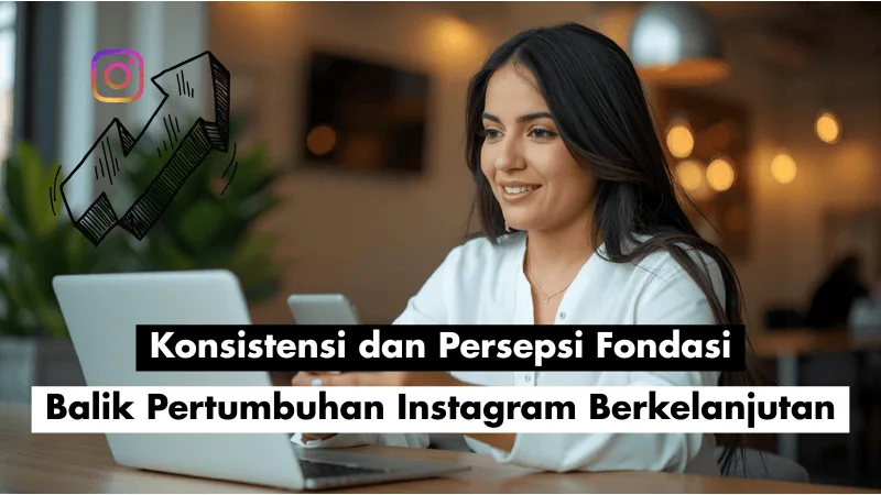 Konsistensi dan Persepsi: Fondasi Utama di Balik Pertumbuhan Instagram yang Berkelanjutan